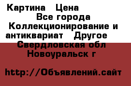 Картина › Цена ­ 300 000 - Все города Коллекционирование и антиквариат » Другое   . Свердловская обл.,Новоуральск г.